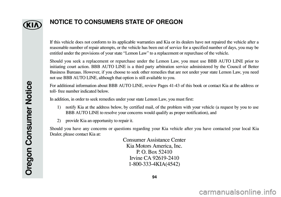 KIA SPORTAGE 2016  Warranty and Consumer Information Guide 94Oregon Consumer Notice
If this vehicle does not conform to its applicable warranties and Kia or its dealers have not repaired the vehicle after a
reasonable number of repair attempts, or the vehicle
