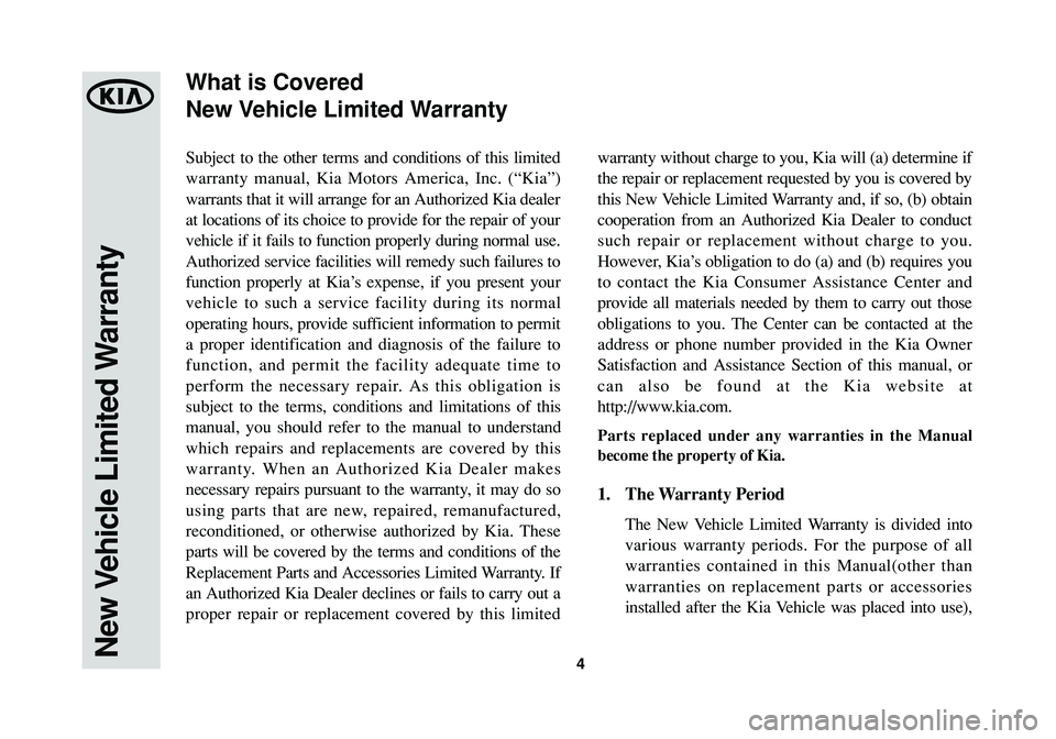 KIA SPORTAGE 2015 Warranty and Consumer Information Guide 4
Subject to the other terms and conditions of this limited
warranty manual, Kia Motors America, Inc. (“Kia”)
warrants that it will arrange for an Authorized Kia dealer
at locations of its choice KIA SPORTAGE 2015 Warranty and Consumer Information Guide 4
Subject to the other terms and conditions of this limited
warranty manual, Kia Motors America, Inc. (“Kia”)
warrants that it will arrange for an Authorized Kia dealer
at locations of its choice