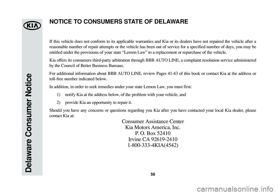KIA SPORTAGE 2015 Warranty and Consumer Information Guide 56Delaware Consumer Notice
If this vehicle does not conform to its applicable warranties and Kia or its dealers have not repaired the vehicle after a
reasonable number of repair attempts or the vehicl KIA SPORTAGE 2015 Warranty and Consumer Information Guide 56Delaware Consumer Notice
If this vehicle does not conform to its applicable warranties and Kia or its dealers have not repaired the vehicle after a
reasonable number of repair attempts or the vehicl
