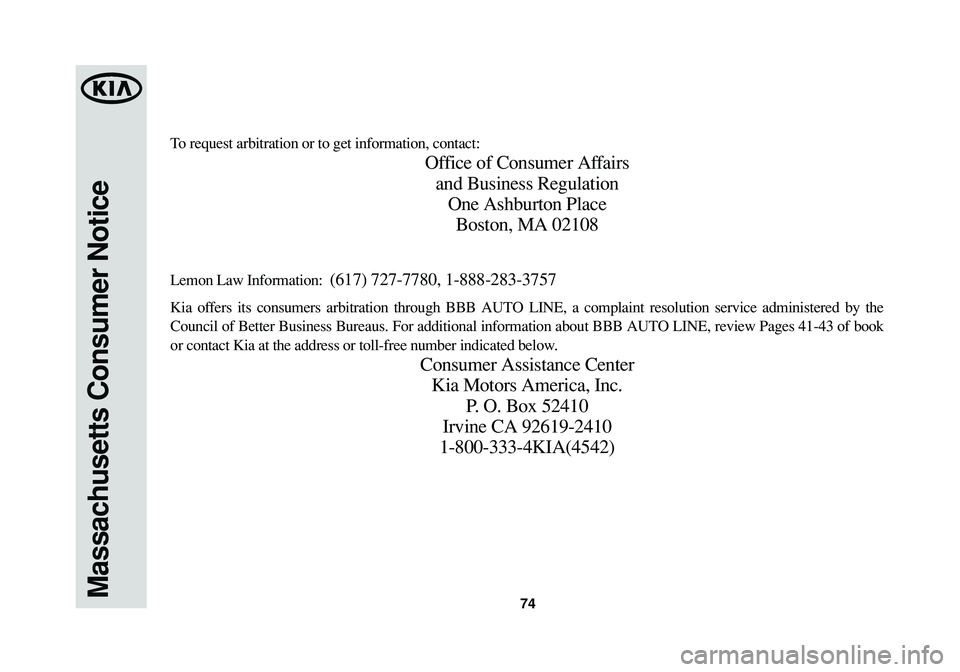 KIA SPORTAGE 2015  Warranty and Consumer Information Guide 74Massachusetts Consumer Notice
To request arbitration or to get information, contact:
Office of Consumer Affairs
and Business Regulation
One Ashburton Place
Boston, MA 02108
Lemon Law Information:  (
