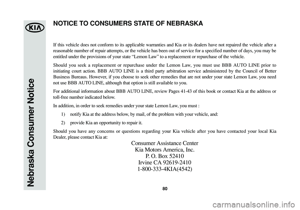 KIA SPORTAGE 2015 Warranty and Consumer Information Guide 80Nebraska Consumer Notice
If this vehicle does not conform to its applicable warranties and Kia or its dealers have not repaired the vehicle after a
reasonable number of repair attempts, or the vehic KIA SPORTAGE 2015 Warranty and Consumer Information Guide 80Nebraska Consumer Notice
If this vehicle does not conform to its applicable warranties and Kia or its dealers have not repaired the vehicle after a
reasonable number of repair attempts, or the vehic