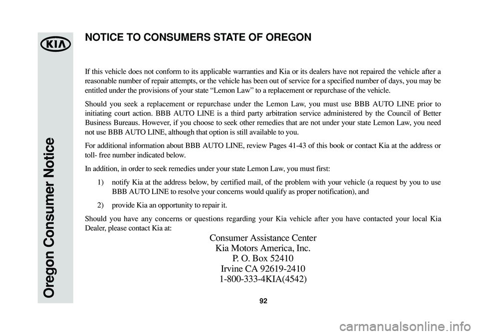 KIA SPORTAGE 2015 Warranty and Consumer Information Guide 92Oregon Consumer Notice
If this vehicle does not conform to its applicable warranties and Kia or its dealers have not repaired the vehicle after a
reasonable number of repair attempts, or the vehicle KIA SPORTAGE 2015 Warranty and Consumer Information Guide 92Oregon Consumer Notice
If this vehicle does not conform to its applicable warranties and Kia or its dealers have not repaired the vehicle after a
reasonable number of repair attempts, or the vehicle