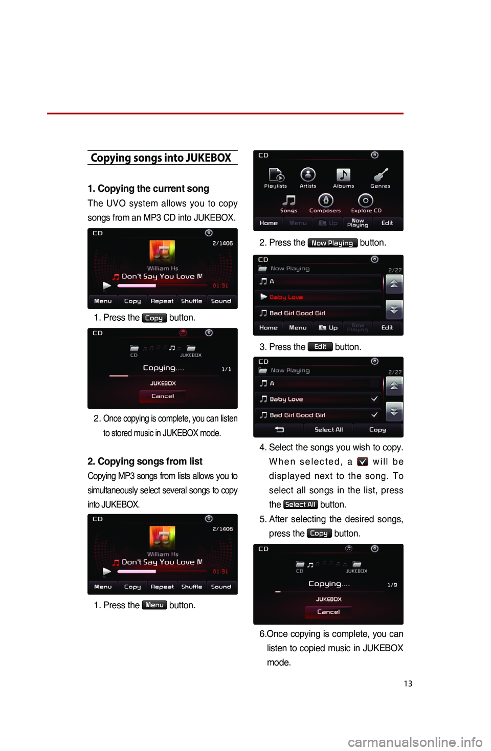 KIA SPORTAGE 2014  Quick Reference Guide 13
Co\fying songs into JUKEBOX
1.Copyingthecu rrentso ng
The.UVO.system.al lows.yo u.to.co py.
so

ngs
.fr
 om
.an.MP
 3
.CD.in
 to
.JU
 KEBOX.
.
1..Press.the.Copy.button..
2..Once.cop