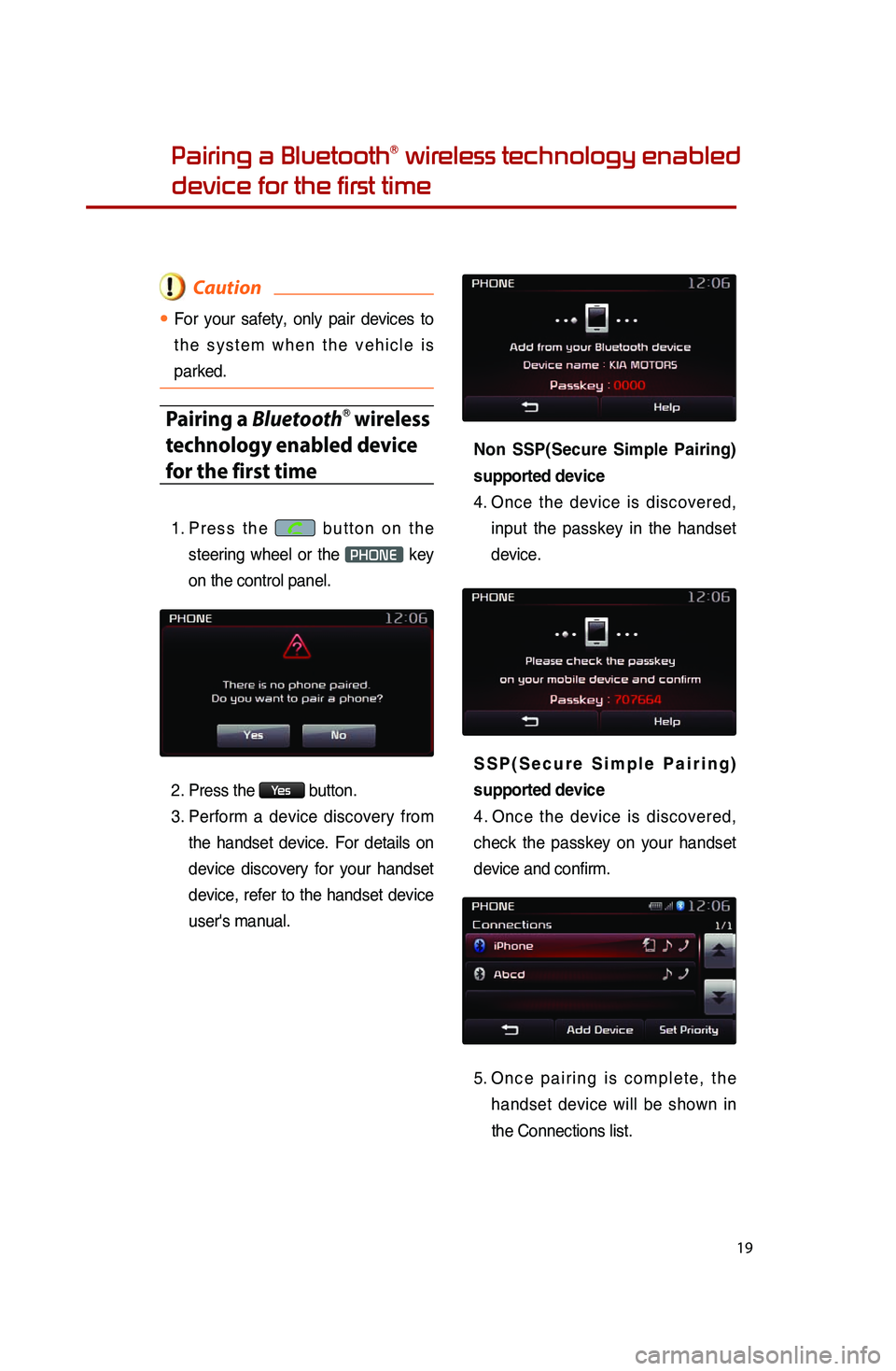KIA SPORTAGE 2014  Quick Reference Guide 19
Pairing a BluetoothⓇ wireless technology enabled
device for the first time
  Caution
●.For.your.safety,.on ly.pa ir.de vices.to.
t h

e
.s y
 s t e m
.w h
 e n
.t h
 e
.v e
 h i c l e
.i s.
pa
