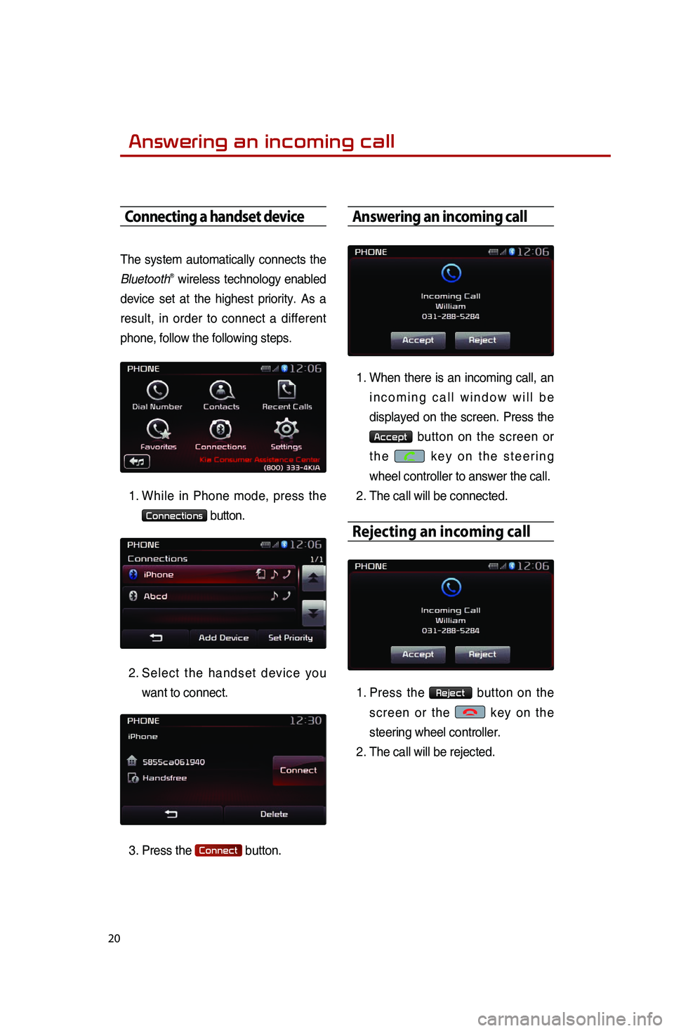 KIA SPORTAGE 2014  Quick Reference Guide  
20
Answering an incoming call
Connecting a handset device
The.system.automatically.co nnects.th e.
Bl

uetoothⓇ.wireless.technology.en abled.
de

vice
.se

t
.at.th
 e
.hi
 ghest
.pr
 iority.
.As.
