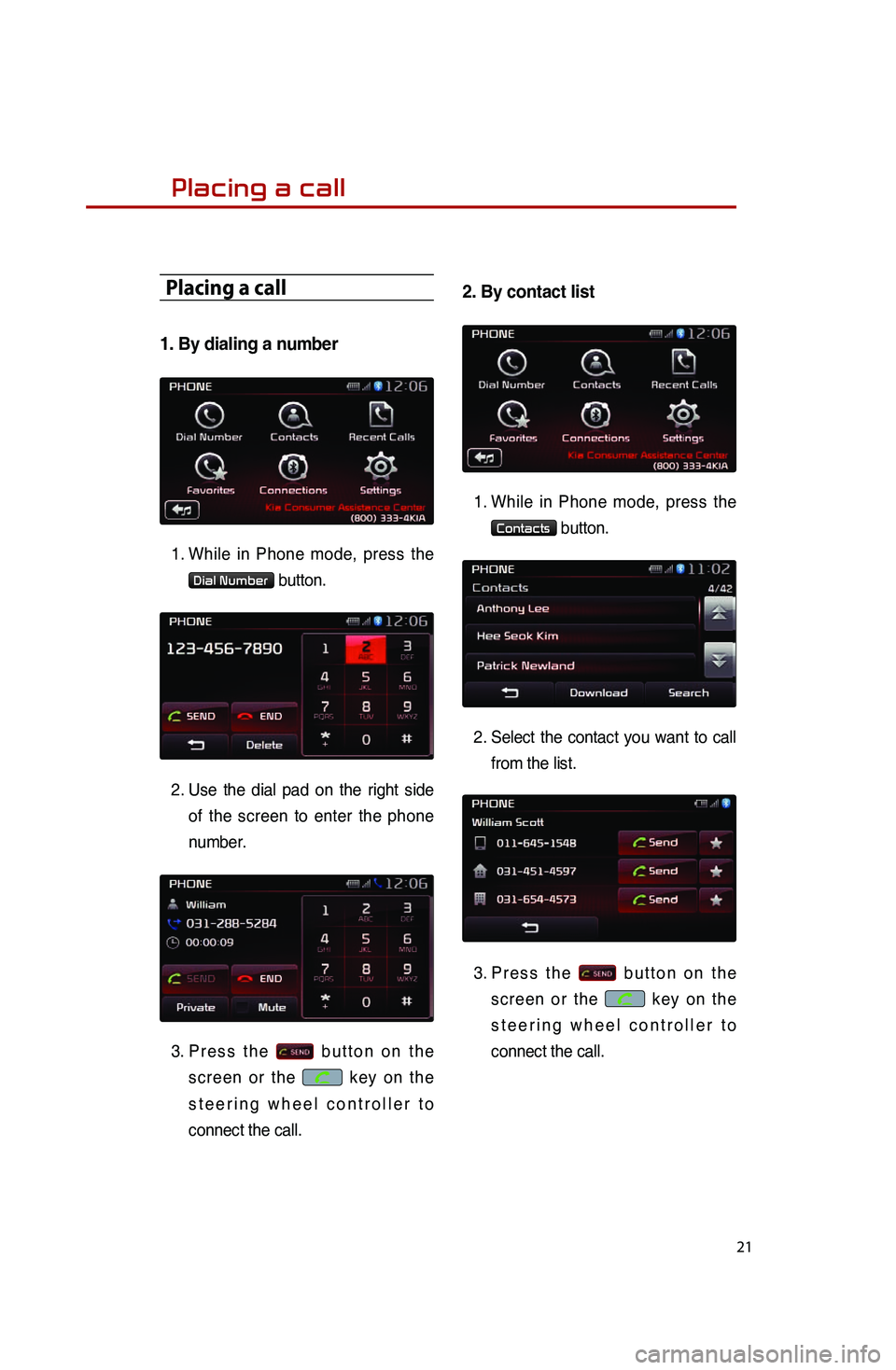 KIA SPORTAGE 2014  Quick Reference Guide 21
Placing a call
Placing a call
1.Bydialinganumber
1..While.in.Phone.mo de,.pr ess.th e.
Dial Number.button.
2
.
.Us

e
.th

e
.di

al
.pa
 d
.on.th
 e
.ri
 ght
.si
 de
.
of.th

e
.sc