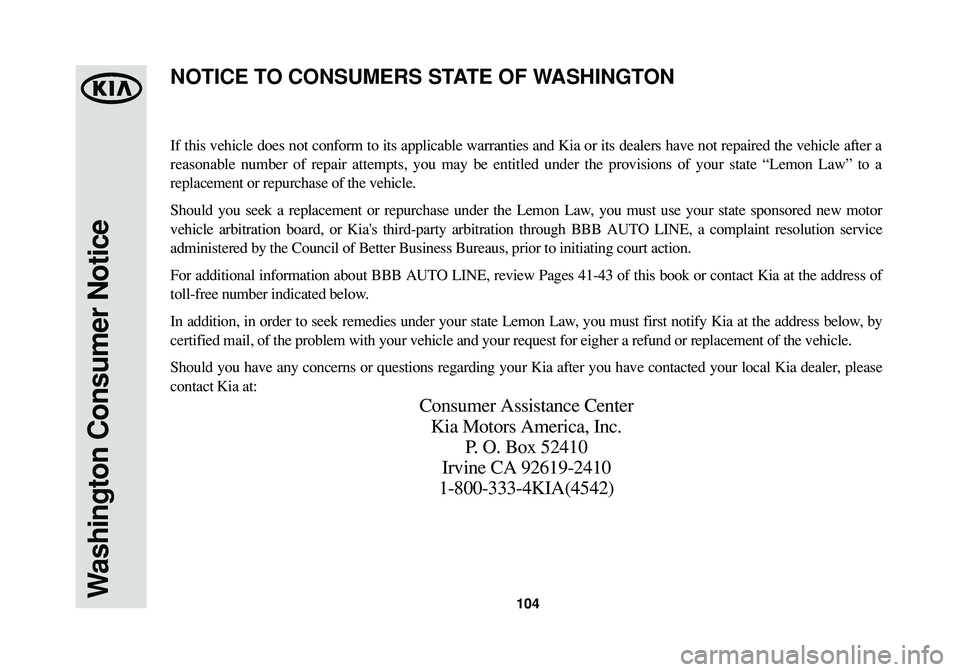 KIA SPORTAGE 2014 Warranty and Consumer Information Guide 104Washington Consumer Notice
If this vehicle does not conform to its applicable warranties and Kia or its dealers have not repaired the vehicle after a
reasonable number of repair attempts, you may b KIA SPORTAGE 2014 Warranty and Consumer Information Guide 104Washington Consumer Notice
If this vehicle does not conform to its applicable warranties and Kia or its dealers have not repaired the vehicle after a
reasonable number of repair attempts, you may b
