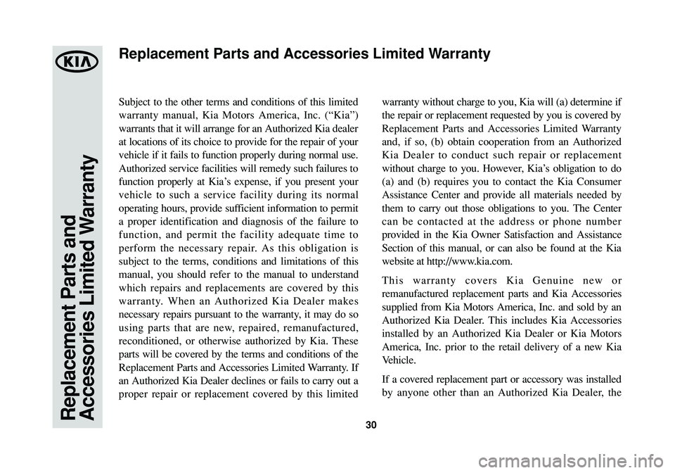 KIA SPORTAGE 2014 Warranty and Consumer Information Guide Replacement Parts and
Accessories Limited Warranty30
Subject to the other terms and conditions of this limited
warranty manual, Kia Motors America, Inc. (“Kia”)
warrants that it will arrange for a KIA SPORTAGE 2014 Warranty and Consumer Information Guide Replacement Parts and
Accessories Limited Warranty30
Subject to the other terms and conditions of this limited
warranty manual, Kia Motors America, Inc. (“Kia”)
warrants that it will arrange for a