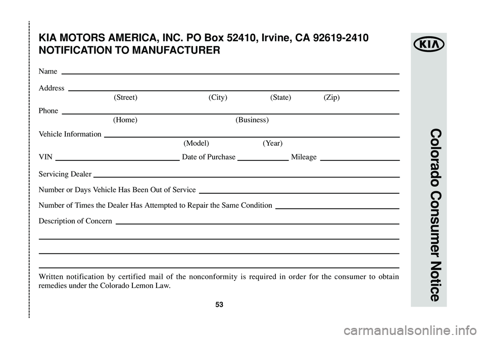 KIA SPORTAGE 2014  Warranty and Consumer Information Guide Colorado Consumer Notice
53
KIA MOTORS AMERICA, INC. PO Box 52410, Irvine, CA 92619-2410
NOTIFICATION TO MANUFACTURER
Name
Address
(Street) (City) (State) (Zip)
Phone
(Home) (Business)
Vehicle Informa