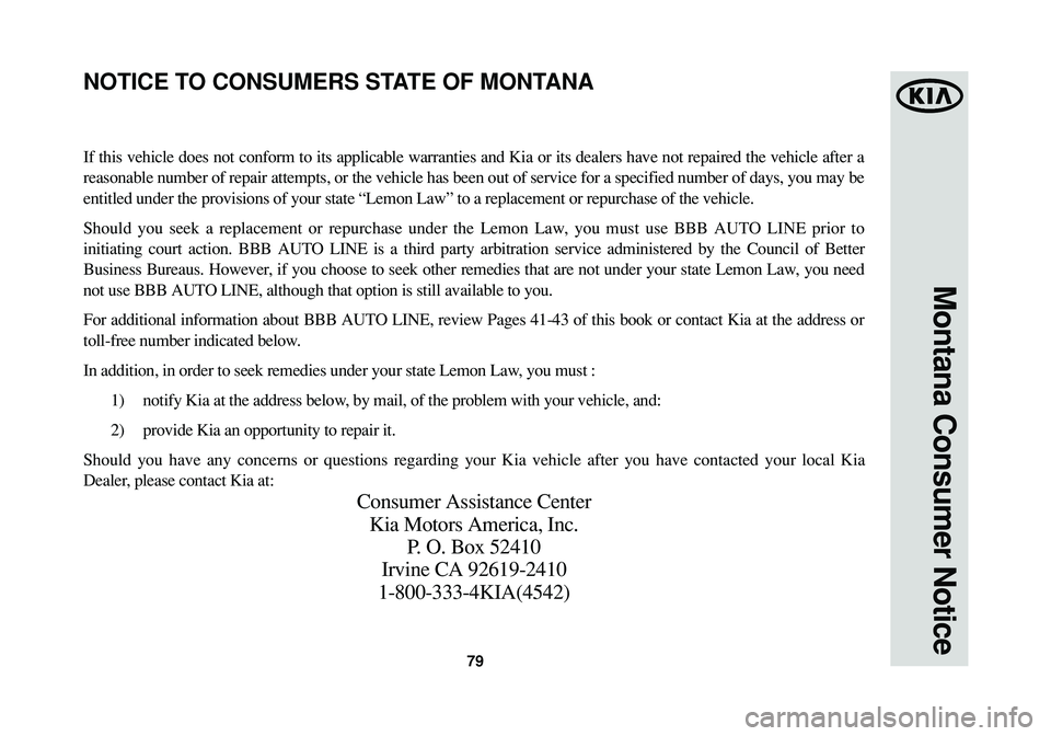 KIA SPORTAGE 2014 Warranty and Consumer Information Guide 79
Montana Consumer Notice
If this vehicle does not conform to its applicable warranties and Kia or its dealers have not repaired the vehicle after a
reasonable number of repair attempts, or the vehic KIA SPORTAGE 2014 Warranty and Consumer Information Guide 79
Montana Consumer Notice
If this vehicle does not conform to its applicable warranties and Kia or its dealers have not repaired the vehicle after a
reasonable number of repair attempts, or the vehic