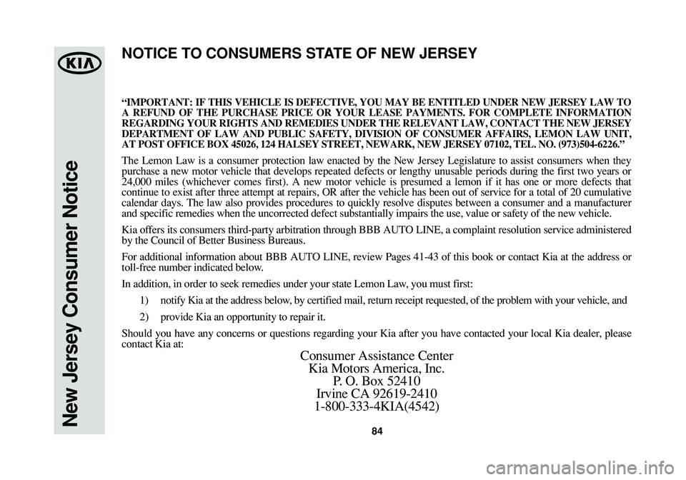 KIA SPORTAGE 2014 Warranty and Consumer Information Guide 84New Jersey Consumer Notice
“IMPORTANT: IF THIS VEHICLE IS DEFECTIVE, YOU MAY BE ENTITLED UNDER NEW JERSEY LAW TO
A REFUND OF THE PURCHASE PRICE OR YOUR LEASE PAYMENTS. FOR COMPLETE INFORMATION
REG KIA SPORTAGE 2014 Warranty and Consumer Information Guide 84New Jersey Consumer Notice
“IMPORTANT: IF THIS VEHICLE IS DEFECTIVE, YOU MAY BE ENTITLED UNDER NEW JERSEY LAW TO
A REFUND OF THE PURCHASE PRICE OR YOUR LEASE PAYMENTS. FOR COMPLETE INFORMATION
REG