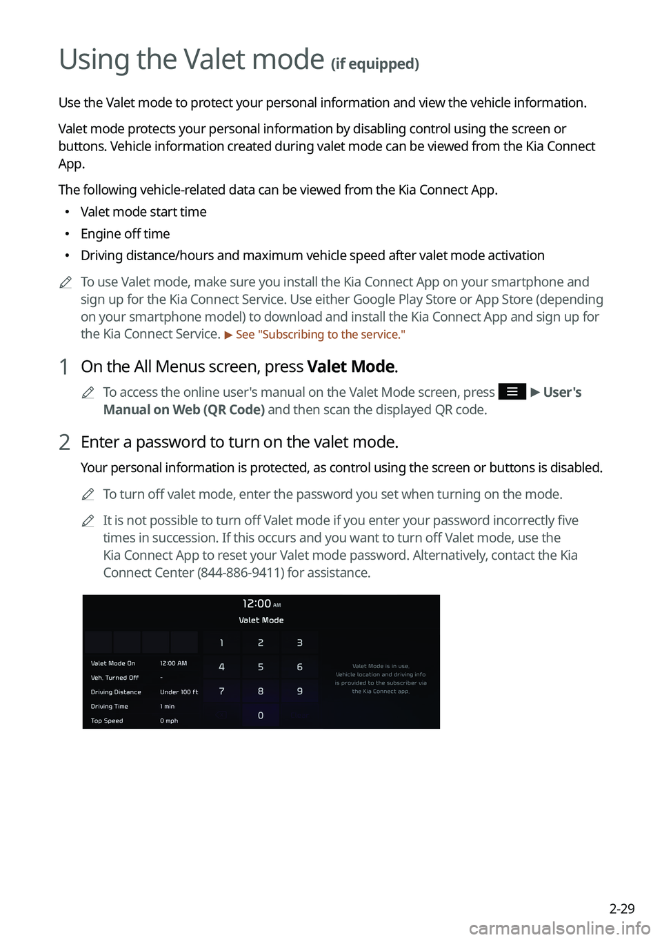 KIA SOUL 2023 Quick Reference Guide 2-29
Using the Valet mode (if equipped)
Use the Valet mode to protect your personal information and view the vehicle information.
Valet mode protects your personal information by disabling control usi KIA SOUL 2023 Quick Reference Guide 2-29
Using the Valet mode (if equipped)
Use the Valet mode to protect your personal information and view the vehicle information.
Valet mode protects your personal information by disabling control usi