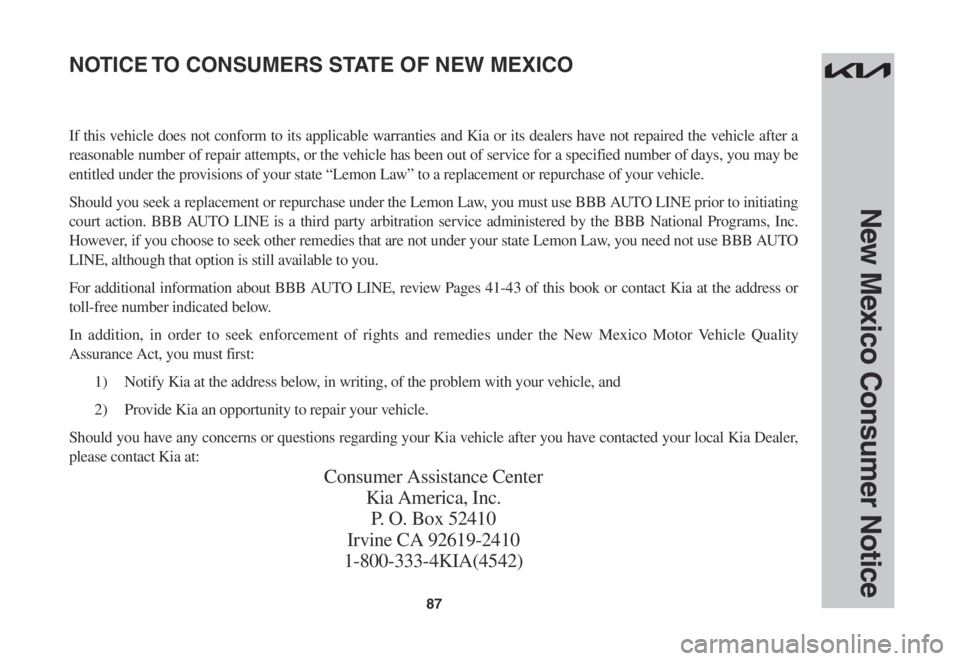 KIA SOUL 2023  Warranty and Consumer Information Guide 87
If this vehicle does not conform to its applicable warranties and Kia or its dealers have not repaired the vehicle after a 
reasonable number of repair attempts, or the vehicle has been out of serv