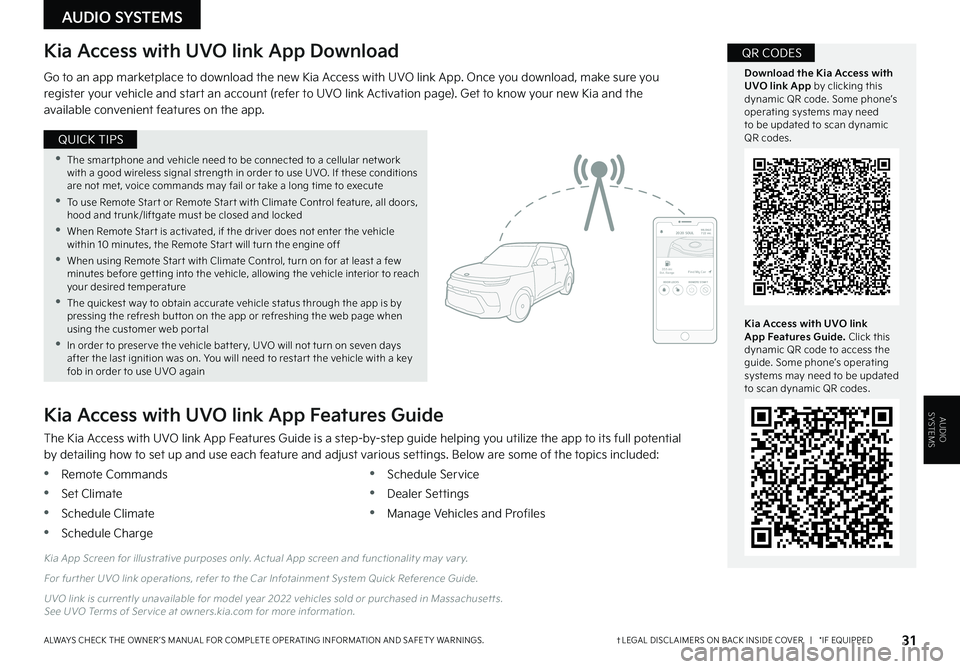 KIA SOUL 2022  Features and Functions Guide AUDIOSYSTEMS
31†LEGAL DISCL AIMERS ON BACK INSIDE COVER   |   *IF EQUIPPEDALWAYS CHECK THE OWNER ’S MANUAL FOR COMPLETE OPER ATING INFORMATION AND SAFET Y WARNINGS . 
AUDIO SYSTEMS
Kia Access with