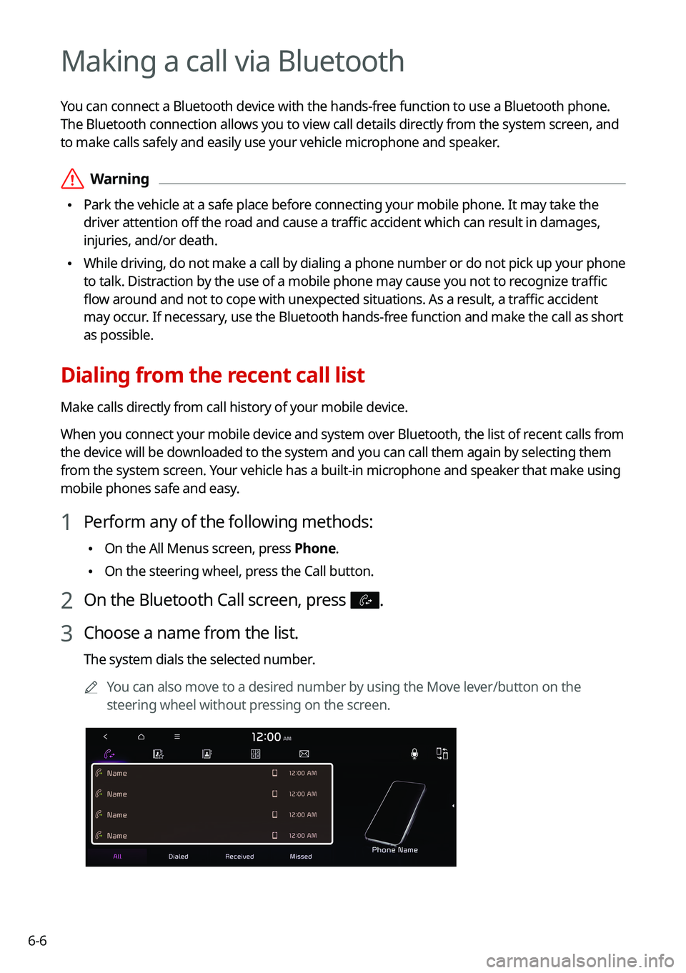 KIA SOUL 2022  Navigation System Quick Reference Guide 6-6
Making a call via Bluetooth
You can connect a Bluetooth device with the hands-free function to use a Bluetooth phone. 
The Bluetooth connection allows you to view call details directly from the sy