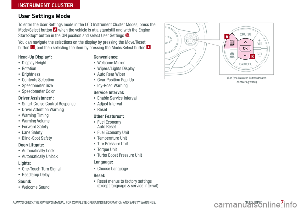 KIA SOUL 2020  Features and Functions Guide ALWAYS CHECK THE OWNER’S MANUAL FOR COMPLETE OPER ATING INFORMATION AND SAFET Y WARNINGS  *IF EQUIPPED 
INSTRUMENT CLUSTER
7
CANCEL
RES
SET+ _
CRUISE
RES
SET+ _<<+>>-
MODE
+>
>-
MODE
CRUISE
CANCELOK