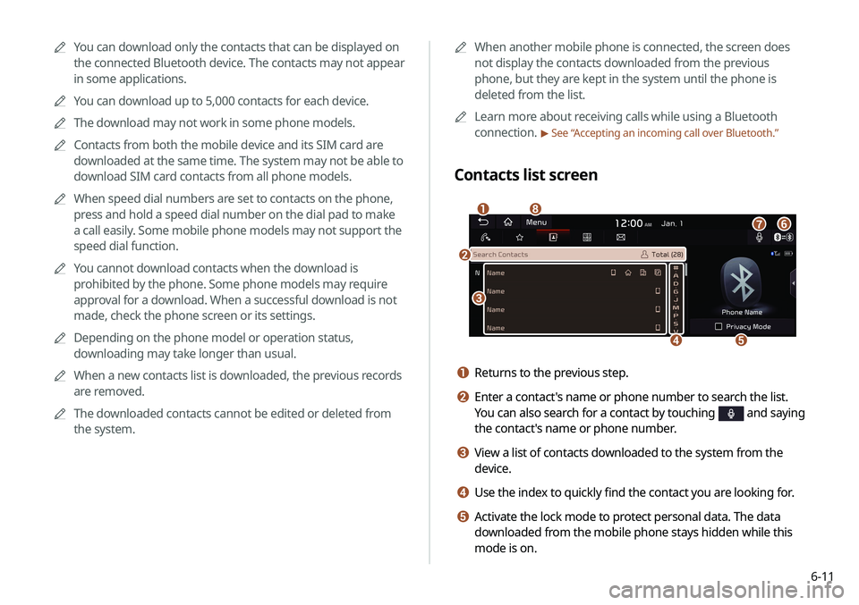 KIA SOUL 2020 Navigation System Quick Reference Guide 6-11
0000
A
When another mobile phone is connected, the screen does
not display the contacts downloaded from the previous
phone, but they are kept in the system until the phone is
deleted from the KIA SOUL 2020 Navigation System Quick Reference Guide 6-11
0000
A
When another mobile phone is connected, the screen does
not display the contacts downloaded from the previous
phone, but they are kept in the system until the phone is
deleted from the