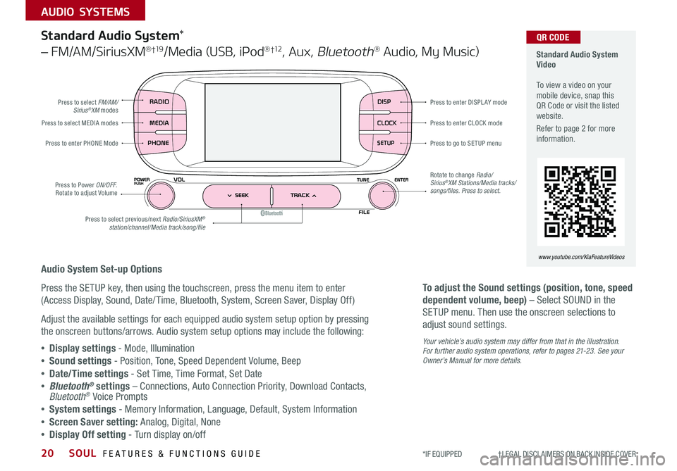 KIA SOUL 2019  Features and Functions Guide SOUL  FEATURES & FUNCTIONS GUIDE20
AUDIO SYSTEMS
*IF EQUIPPED                     †LEGAL DISCL AIMERS ON BACK INSIDE COVER
DISP
CLOCK
SETUP
RADIO
MEDIA
PHONE
  Standard Audio System Video   To view 