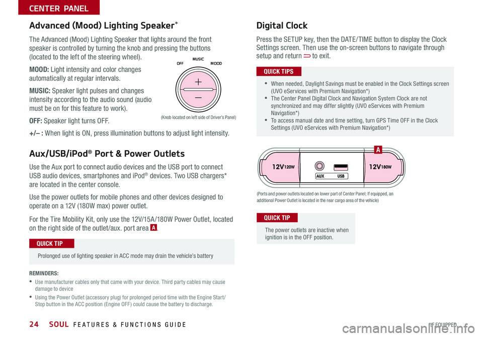 KIA SOUL 2019  Features and Functions Guide SOUL  FEATURES & FUNCTIONS GUIDE24*IF EQUIPPED 
CENTER PANEL
Use the Aux port to connect audio devices and the USB port to connect 
USB audio devices, smartphones and iPod® devices  Two USB chargers*