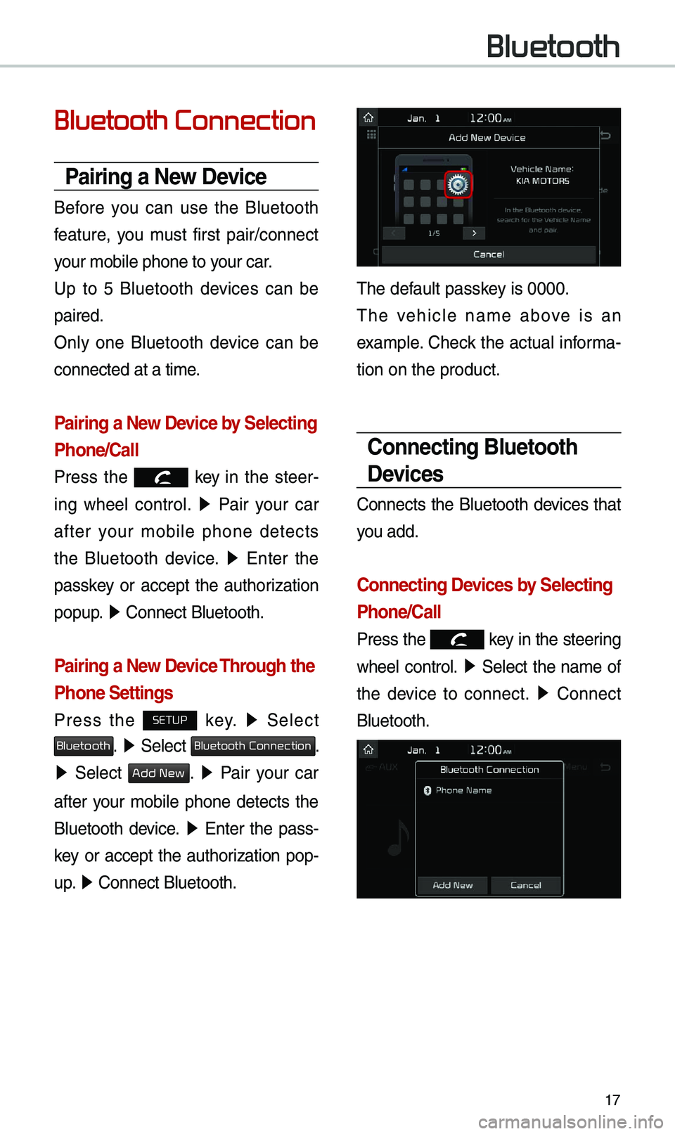 KIA SOUL 2019 Navigation System Quick Reference Guide 17
Bluetooth Connection
Pairing a New Device
Before you can use the B\buetooth
feature, you \fust first pair/connect
your \fobi\be phone to \uyour car.
Up to 5 B\buetooth devices can KIA SOUL 2019 Navigation System Quick Reference Guide 17
Bluetooth Connection
Pairing a New Device
Before you can use the B\buetooth
feature, you \fust first pair/connect
your \fobi\be phone to \uyour car.
Up to 5 B\buetooth devices can