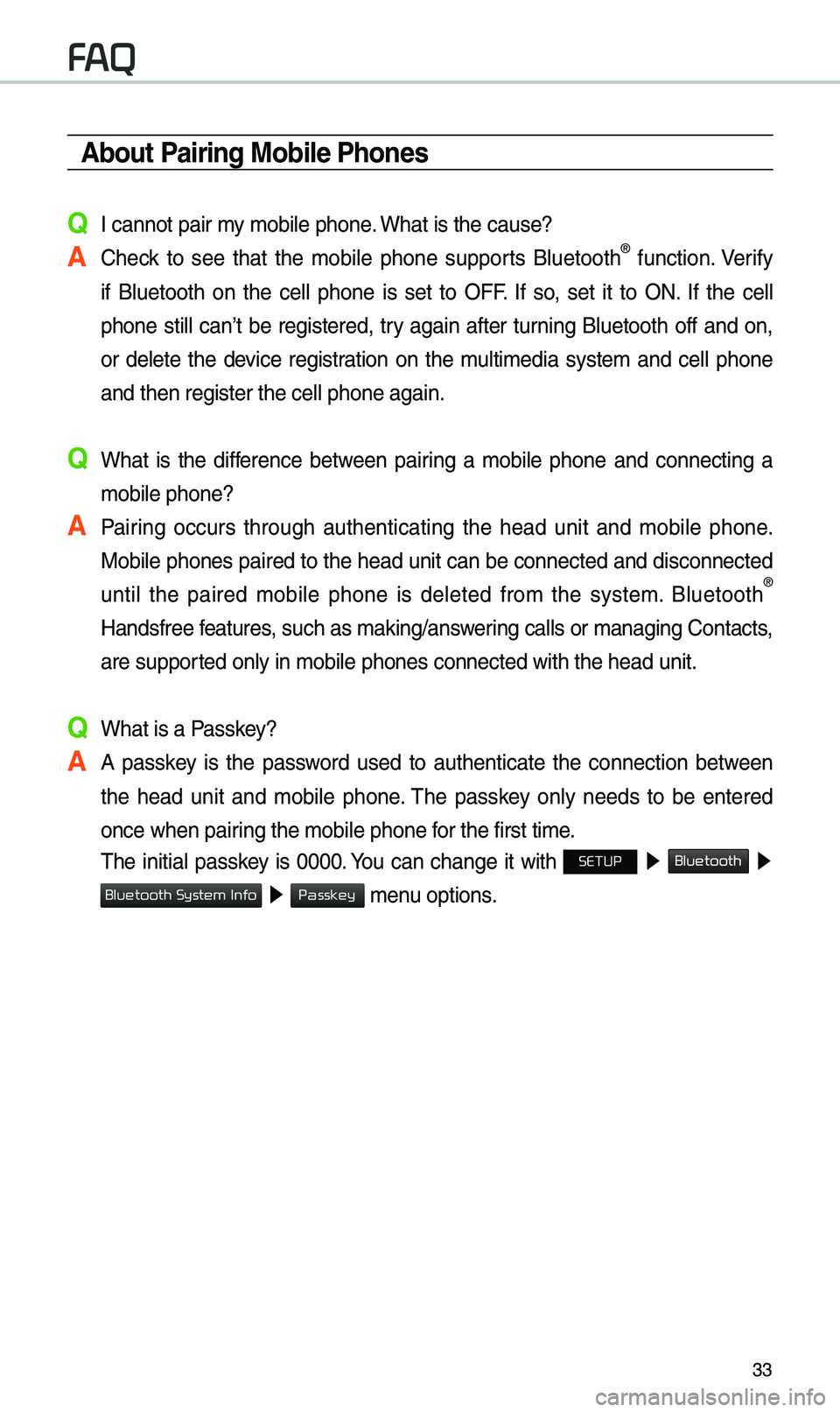 KIA SOUL 2019 Navigation System Quick Reference Guide 33
\bbout Pairing Mobile Phones
Q I cannot pair \fy \fobi\be phone. What is the cause?
\b Check to see that the \fobi\be phone supports B\buetooth® function. Verify
if B\buetooth on the KIA SOUL 2019 Navigation System Quick Reference Guide 33
\bbout Pairing Mobile Phones
Q I cannot pair \fy \fobi\be phone. What is the cause?
\b Check to see that the \fobi\be phone supports B\buetooth® function. Verify
if B\buetooth on the