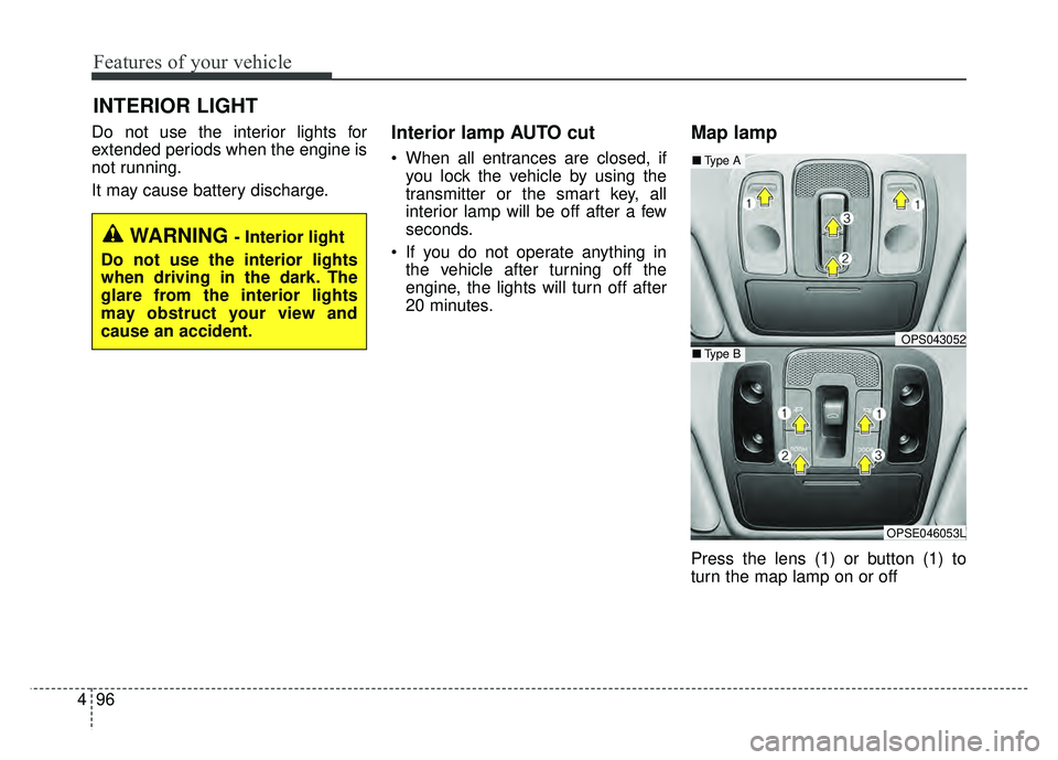 KIA SOUL 2018  Owners Manual Features of your vehicle
96
4
Do not use the interior lights for
extended periods when the engine is
not running.
It may cause battery discharge.Interior lamp AUTO cut
 When all entrances are closed, 