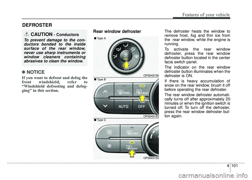 KIA SOUL 2018  Owners Manual 4101
Features of your vehicle
✽
✽NOTICE
If you want to defrost and defog the
front windshield, refer to
“Windshield defrosting and defog-
ging” in this section.
Rear window defrosterThe defros
