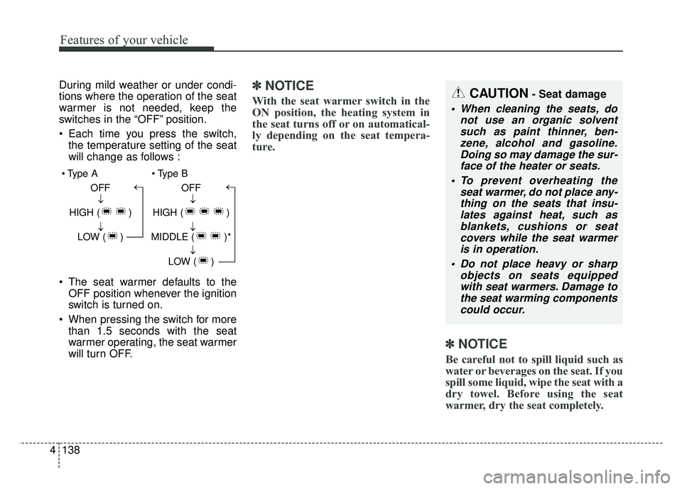 KIA SOUL 2018  Owners Manual Features of your vehicle
138
4
During mild weather or under condi-
tions where the operation of the seat
warmer is not needed, keep the
switches in the “OFF” position.
 Each time you press the swi