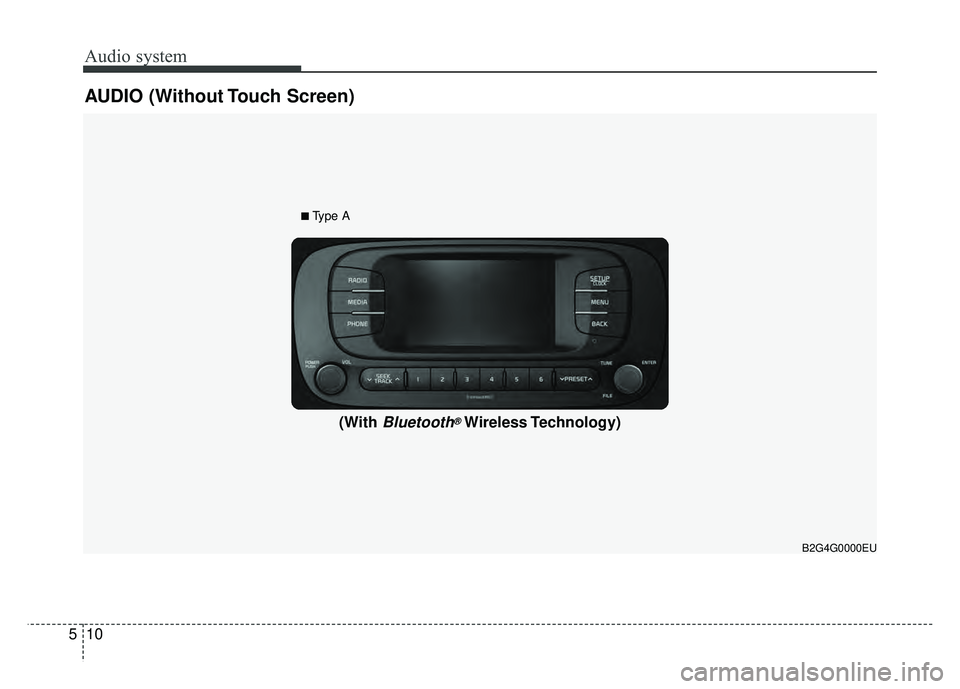 KIA SOUL 2018  Owners Manual Audio system
10
5
AUDIO (Without Touch Screen)
B2G4G0000EU
(With Bluetooth®Wireless Technology)
■Type A 