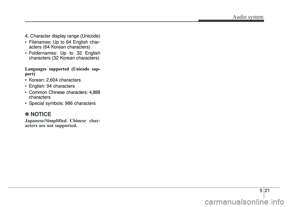 KIA SOUL 2018  Owners Manual Audio system
521
4. Character display range (Unicode)
 Filenames: Up to 64 English char-
acters (64 Korean characters)
 Foldernames: Up to 32 English characters (32 Korean characters)
Languages suppor