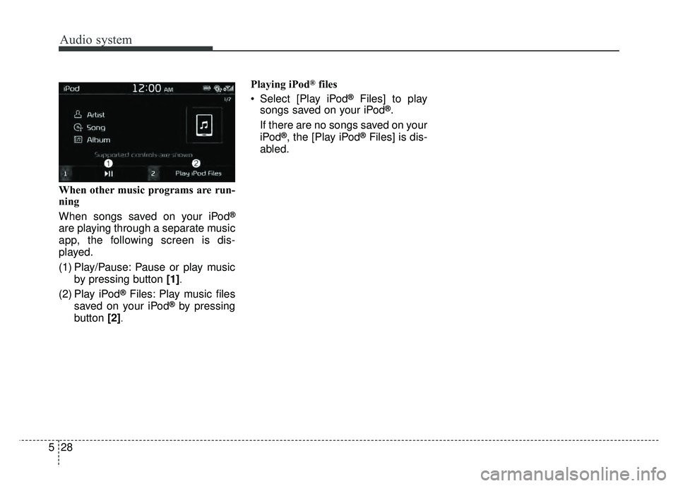 KIA SOUL 2018  Owners Manual Audio system
28
5 When other music programs are run-
ning
When songs saved on your iPod
®
are playing through a separate music
app, the following screen is dis-
played.
(1) Play/Pause: Pause or play 