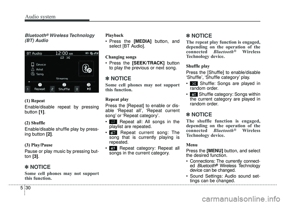 KIA SOUL 2018  Owners Manual Audio system
30
5
Bluetooth®Wireless Technology
(BT) Audio
(1) Repeat
Enable/disable repeat by pressing
button  [1].
(2) Shuffle
Enable/disable shuffle play by press-
ing button  [2].
(3) Play/Pause
