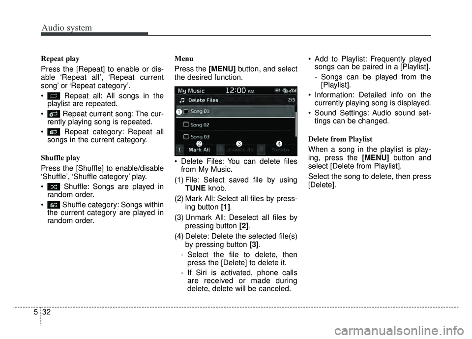 KIA SOUL 2018  Owners Manual Audio system
32
5 Repeat play
Press the [Repeat] to enable or dis-
able ‘Repeat  all’, ‘Repeat  current
song’ or ‘Repeat  category’.
 Repeat all: All songs in the
playlist are repeated.
 R