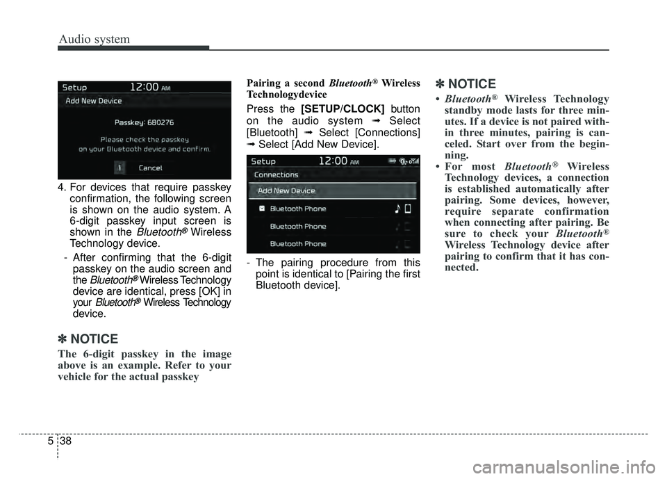 KIA SOUL 2018 Owners Manual Audio system
38
5 4. For devices that require passkey
confirmation, the following screen
is shown on the audio system. A
6-digit passkey input screen is
shown in the
Bluetooth®Wireless
Technology de KIA SOUL 2018 Owners Manual Audio system
38
5 4. For devices that require passkey
confirmation, the following screen
is shown on the audio system. A
6-digit passkey input screen is
shown in the
Bluetooth®Wireless
Technology de