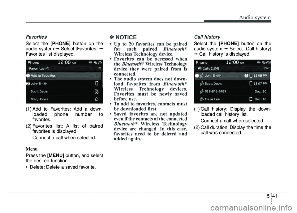 KIA SOUL 2018  Owners Manual Audio system
541
Favorites
Select the [PHONE]button on the
audio system ➟ Select [Favorites] ➟
Favorites list displayed.
(1) Add to Favorites: Add a down- loaded phone number to
favorites.
(2) Fav