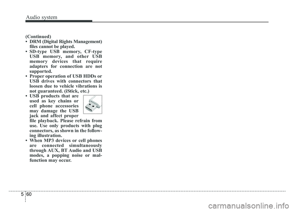 KIA SOUL 2018  Owners Manual Audio system
60
5
(Continued)
• DRM (Digital Rights Management)
files cannot be played.
• SD-type USB memory, CF-type USB memory, and other USB
memory devices that require
adapters for connection 