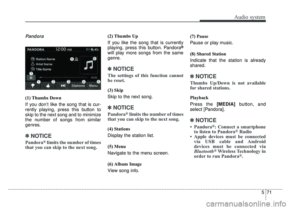 KIA SOUL 2018  Owners Manual Audio system
571
Pandora
(1) Thumbs Down
If you don’t like the song that is cur-
rently playing, press this button to
skip to the next song and to minimize
the number of songs from similar
genres.
