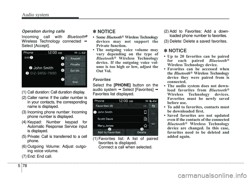 KIA SOUL 2018  Owners Manual Audio system
78
5
Operation during calls 
Incoming call with Bluetooth®
Wireless Technology connected  ➟
Select [Accept].
(1) Call duration: Call duration display.
(2) Caller name: If the caller nu