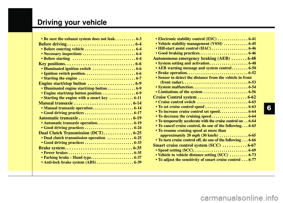 KIA SOUL 2018 Owners Manual Driving your vehicle
• Be sure the exhaust system does not leak. . . . . . . . . . 6-3
Before driving . . . . . . . . . . . . . . . . . . . . . . . . . . . . . . 6-4
. . . . . . . . . . . . . . . KIA SOUL 2018 Owners Manual Driving your vehicle
• Be sure the exhaust system does not leak. . . . . . . . . . 6-3
Before driving . . . . . . . . . . . . . . . . . . . . . . . . . . . . . . 6-4
. . . . . . . . . . . . . . .