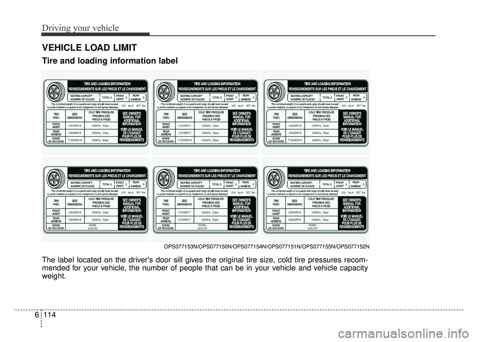 KIA SOUL 2018  Owners Manual Driving your vehicle
114
6
VEHICLE LOAD LIMIT
The label located on the drivers door sill gives the original tire size, cold tire pressures recom-
mended for your vehicle, the number of people that ca