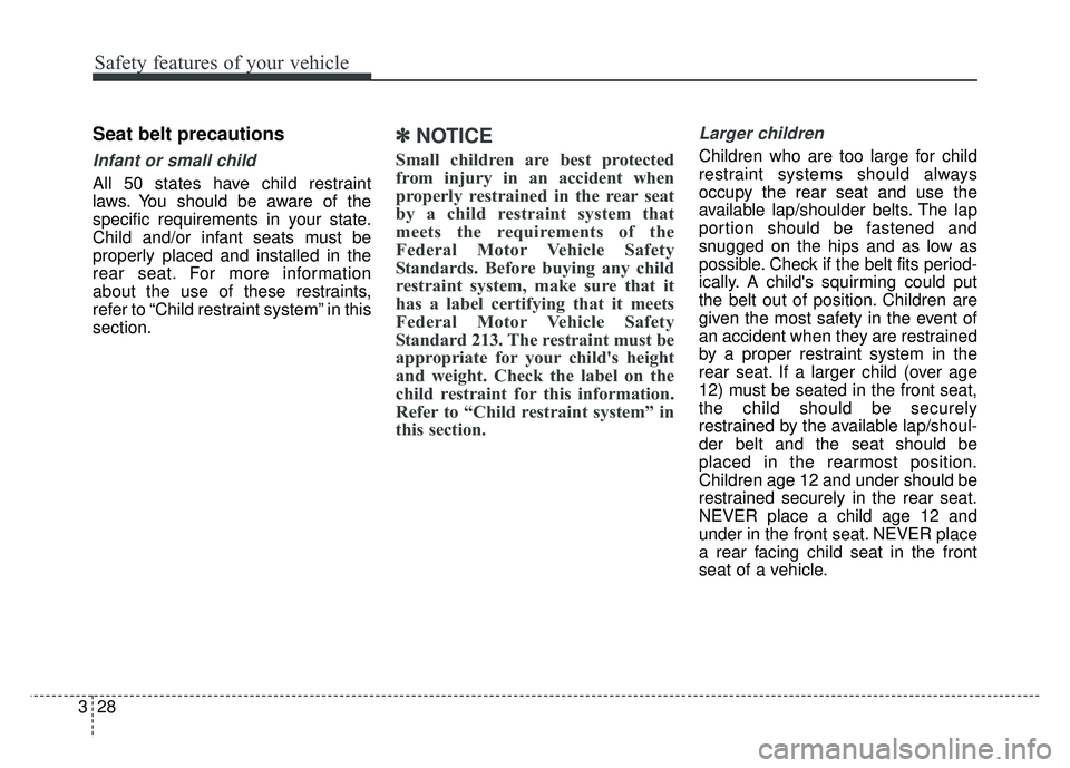 KIA SOUL 2018 Owners Manual Safety features of your vehicle
28
3
Seat belt precautions
Infant or small child
All 50 states have child restraint
laws. You should be aware of the
specific requirements in your state.
Child and/or i KIA SOUL 2018 Owners Manual Safety features of your vehicle
28
3
Seat belt precautions
Infant or small child
All 50 states have child restraint
laws. You should be aware of the
specific requirements in your state.
Child and/or i