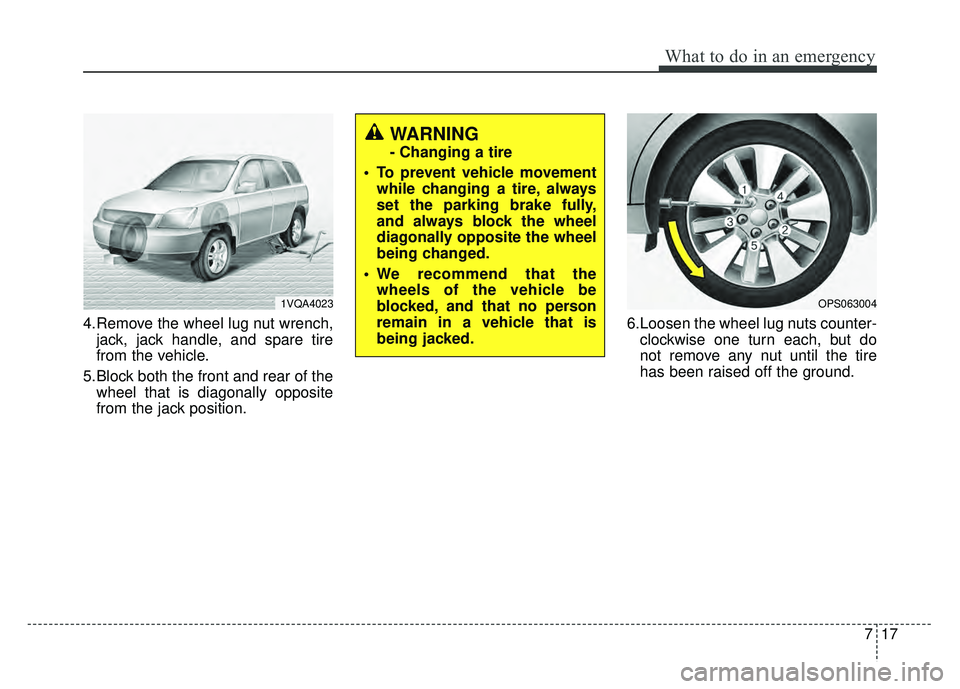 KIA SOUL 2018  Owners Manual 717
What to do in an emergency
4.Remove the wheel lug nut wrench,jack, jack handle, and spare tire
from the vehicle.
5.Block both the front and rear of the wheel that is diagonally opposite
from the j