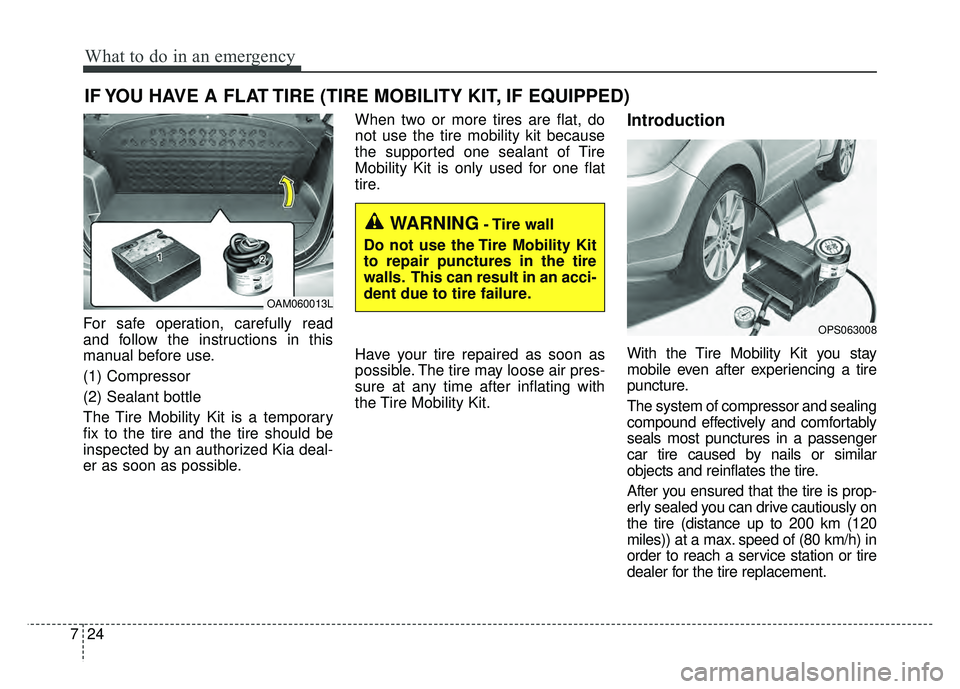 KIA SOUL 2018  Owners Manual What to do in an emergency
24
7
IF YOU HAVE A FLAT TIRE (TIRE MOBILITY KIT, IF EQUIPPED)
For safe operation, carefully read
and follow the instructions in this
manual before use.
(1) Compressor
(2) Se