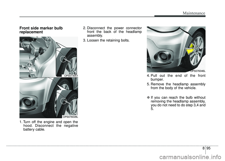 KIA SOUL 2018  Owners Manual 895
Maintenance
Front side marker bulb
replacement
1. Turn off the engine and open thehood. Disconnect the negative
battery cable. 2. Disconnect the power connector
front the back of the headlamp
asse