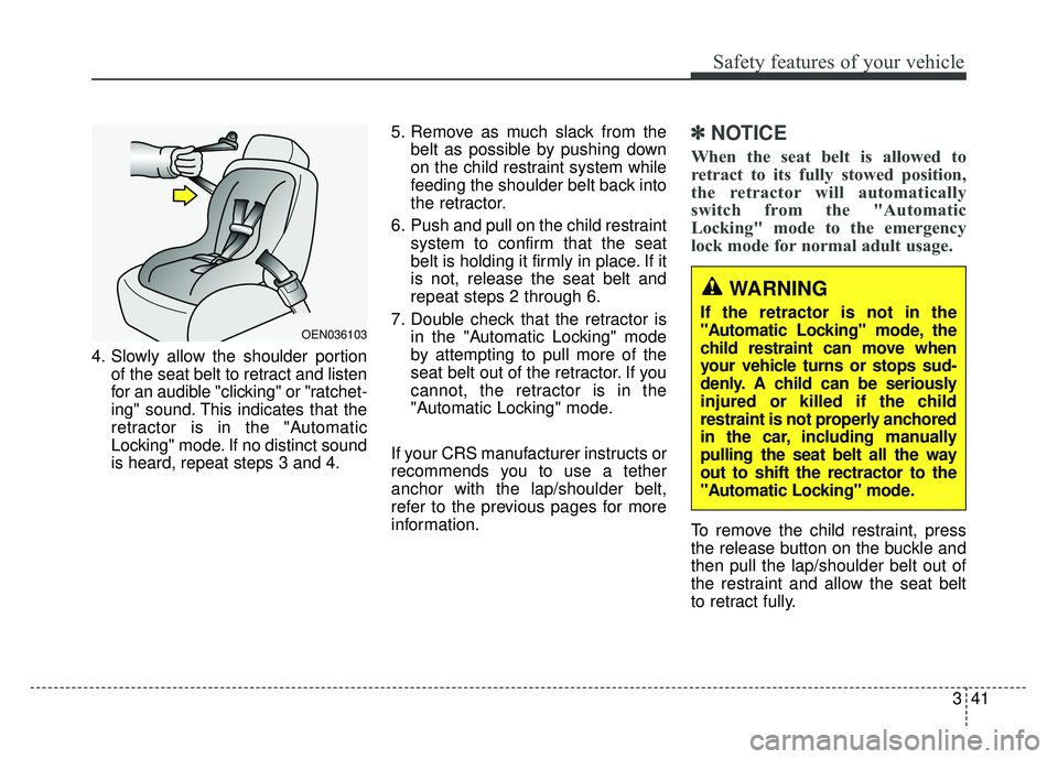 KIA SOUL 2018 Owners Manual 341
Safety features of your vehicle
4. Slowly allow the shoulder portionof the seat belt to retract and listen
for an audible "clicking" or "ratchet-
ing" sound. This indicates that the
retractor is i KIA SOUL 2018 Owners Manual 341
Safety features of your vehicle
4. Slowly allow the shoulder portionof the seat belt to retract and listen
for an audible "clicking" or "ratchet-
ing" sound. This indicates that the
retractor is i