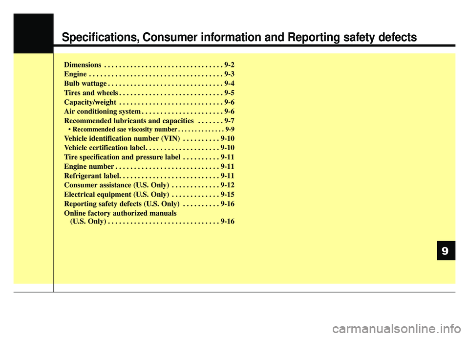 KIA SOUL 2018  Owners Manual Specifications, Consumer information and Reporting safety defects
Dimensions . . . . . . . . . . . . . . . . . . . . . . . . . . . . . . . . 9-2
Engine . . . . . . . . . . . . . . . . . . . . . . . . 