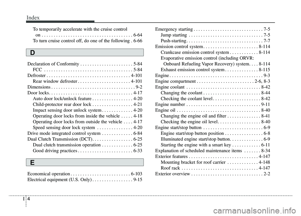 KIA SOUL 2018  Owners Manual Index
4I
To temporarily accelerate with the cruise control on . . . . . . . . . . . . . . . . . . . . . . . . . . . . . . . . . . . . \
. . 6-64
To turn cruise control off, do one of the following . 6