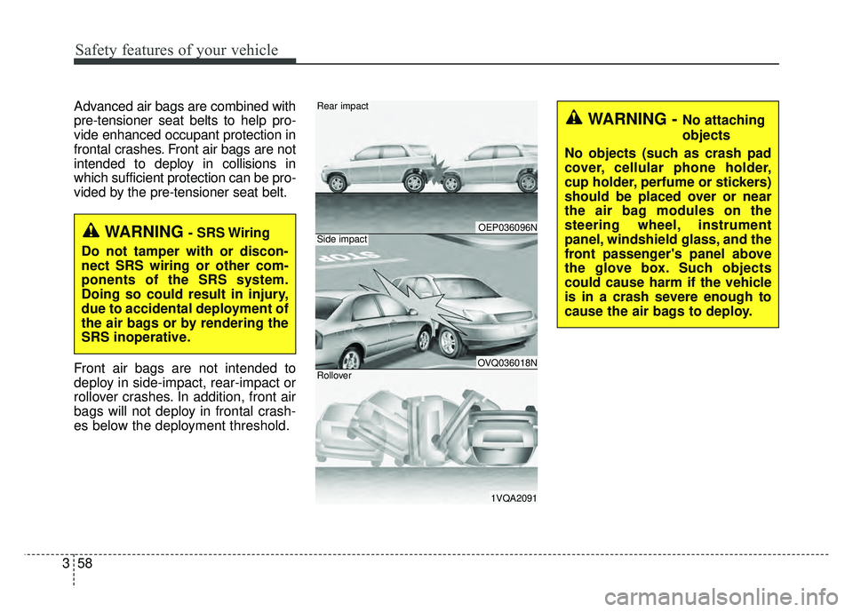 KIA SOUL 2018 Owners Manual Safety features of your vehicle
58
3
Advanced air bags are combined with
pre-tensioner seat belts to help pro-
vide enhanced occupant protection in
frontal crashes. Front air bags are not
intended to KIA SOUL 2018 Owners Manual Safety features of your vehicle
58
3
Advanced air bags are combined with
pre-tensioner seat belts to help pro-
vide enhanced occupant protection in
frontal crashes. Front air bags are not
intended to