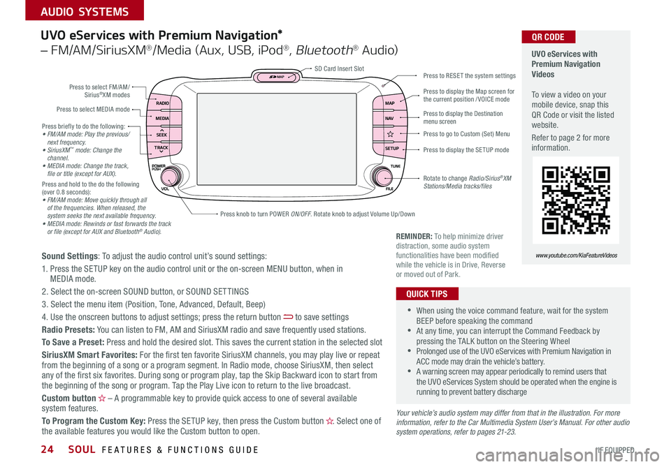 KIA SOUL 2018  Features and Functions Guide SOUL  FEATURES & FUNCTIONS GUIDE24*IF EQUIPPED 
AUDIO SYSTEMS
Press briefly to do the following:•  FM/AM mode: Play the previous/ next frequency.•  SiriusXM™ mode: Change the  channel.•  MEDIA