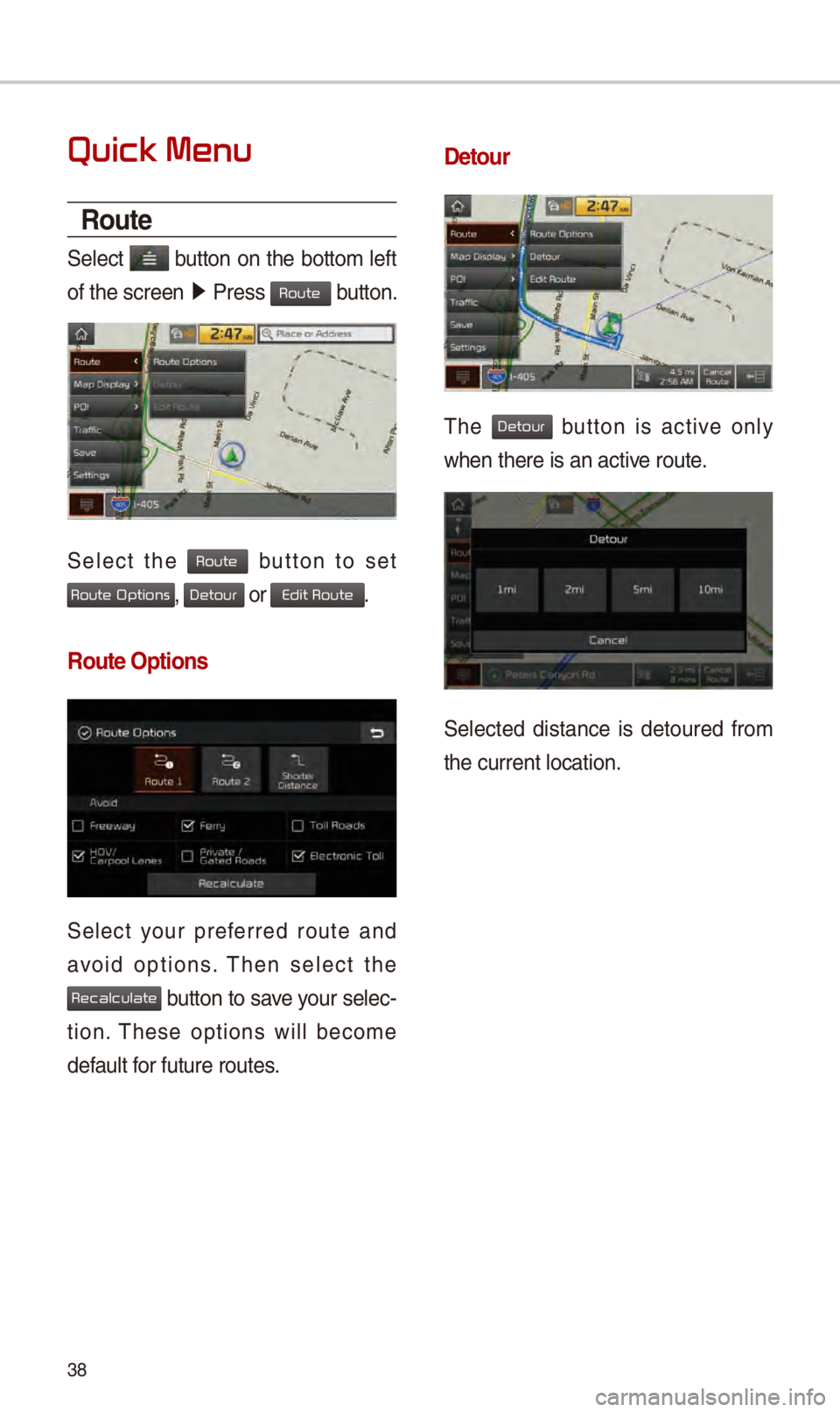 KIA SOUL 2018  Navigation System Quick Reference Guide 38
Quick Menu
Route
S\fl\fct  button on th\f bottom l\fft 
of th\f scr\f\fn  05210003
Pr\fss 
 button.
S\fl\fct  th\f   button  to  s\ft 
,  or .
Route Options
S\fl\fct  your  pr\ff\frr\fd  rout\f  an
